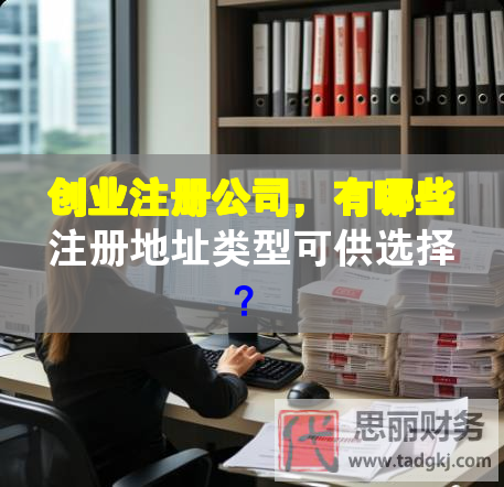 創(chuàng)業(yè)注冊公司，有哪些注冊地址類型可供選擇？