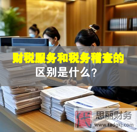 財稅服務和稅務稽查的區(qū)別是什么？