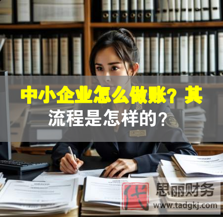 中小企業(yè)怎么做賬？其流程是怎樣的？