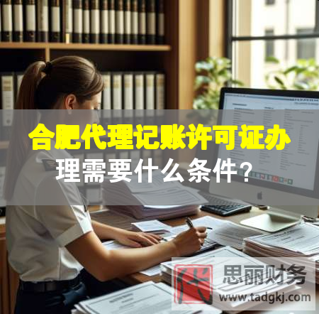 合肥代理記賬許可證辦理需要什么條件？