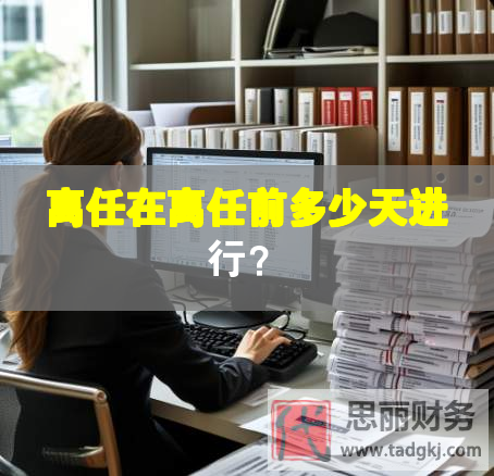 離任在離任前多少天進(jìn)行？