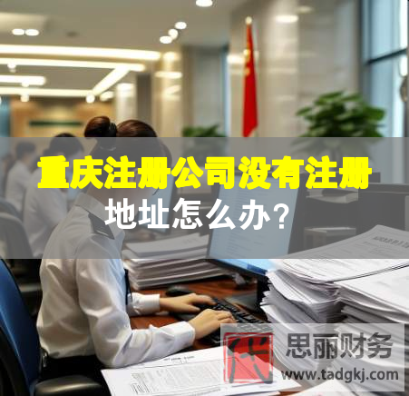 重慶注冊(cè)公司沒有注冊(cè)地址怎么辦？