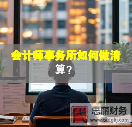 會(huì)計(jì)師事務(wù)所如何做清算？