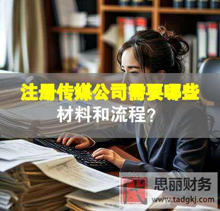 注冊(cè)傳媒公司需要哪些材料和流程？